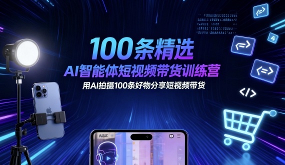 100条精选AI智能体短视频带货训练营，用AI拍摄100条好物分享短视频带货-初遇