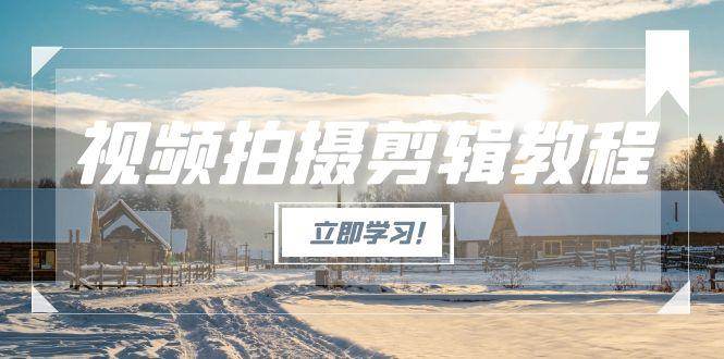 视频拍摄剪辑教程,从基础操作到进阶,爆款视频全流程生产术-初遇