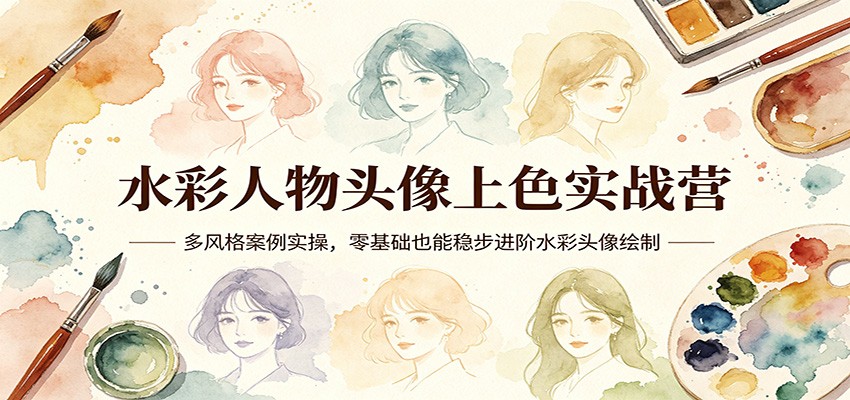 水彩人物头像上色实战营：多风格案例实操，零基础也能稳步进阶水彩头像绘制-初遇