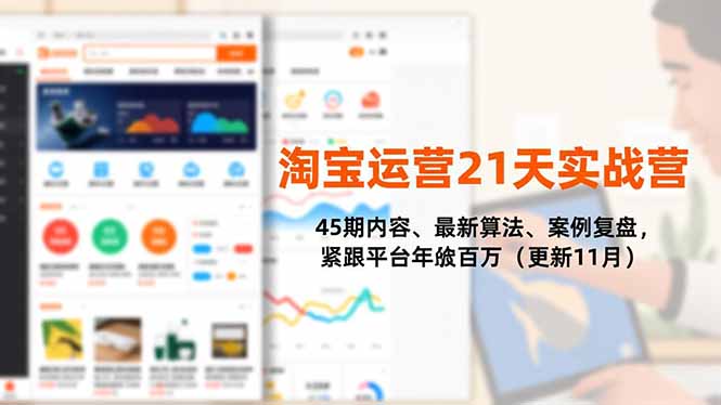 淘宝运营21天实战营,45期内容、最新算法、案例复盘,紧跟平台年入百万(更新11月-初遇