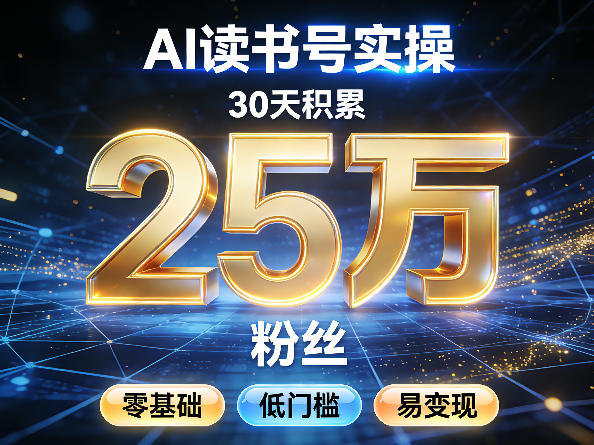 AI读书号涨粉实操，30天积累2W粉丝，零基础低门槛易变现-初遇