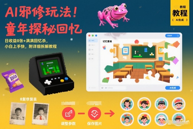 AI邪修玩法，童年探秘回忆，日收益8张+满满回忆杀，小白上手快，附详细拆解教程-初遇