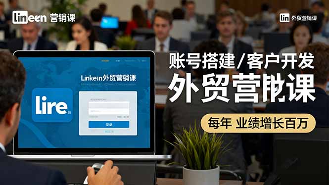 LinkedIn外贸营销课:账号搭建/客户开发/成交转化,年业绩增长百万+-初遇