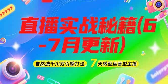 2025直播实战秘籍(6-7月更新):自然流千川双引擎打法,7天转型运营型主播-初遇