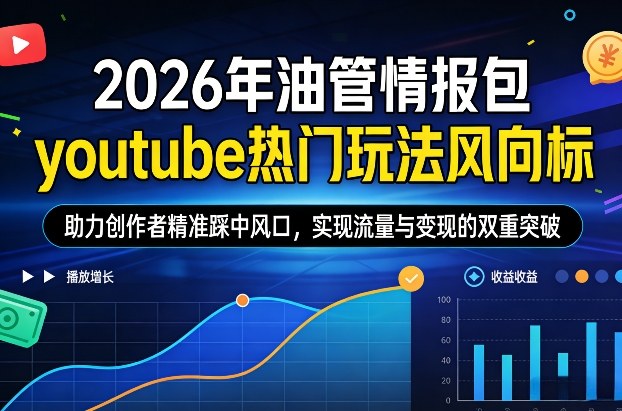 2026年油管情报包，youtube热门玩法风向标，助力创作者精准踩中风口，实现流量与变现的双重突破(更新0330)-初遇