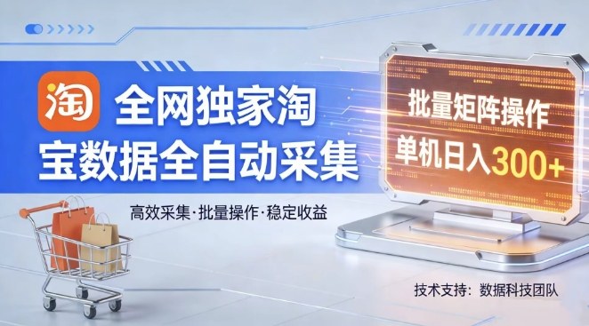 全网独家，淘宝数据全自动采集项目，批量可矩阵，单机轻松日入300【揭秘】-初遇
