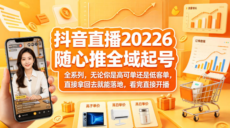 抖音直播2026随心推全域起号全系列，无论你是高可单还是低客单，直接拿回去就能落地，看完直接开播-初遇