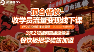 顶合餐饮-收学员流量变现线下课，3天2短视频直播流量课，餐饮板招学徒放加盟-初遇