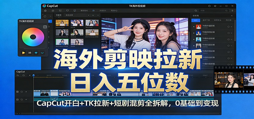 海外剪映拉新日入五位数：CapCut开白+TK拉新+短剧混剪全拆解，0基础到变现-初遇