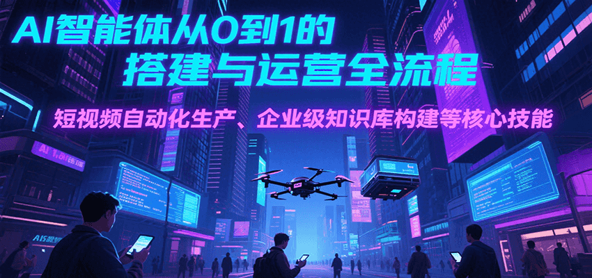 AI智能体从0到1的搭建与运营全流程，短视频自动化生产、企业级知识库构建等核心技能-初遇