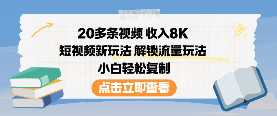 20多条视频收入8K，短视频新玩法，解锁流量玩法，小白轻松复制-初遇