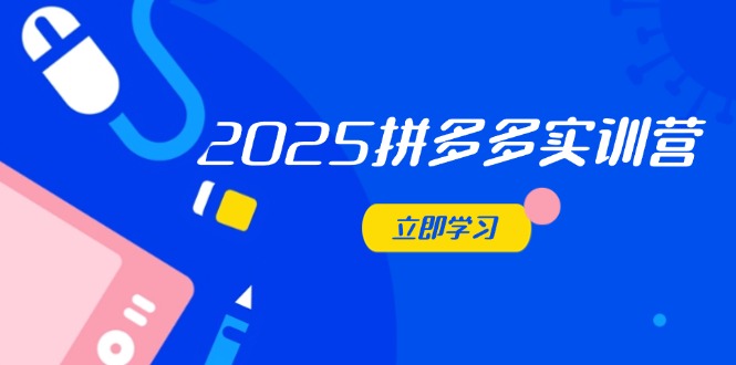 2025拼多多实训营：深度剖析运营关键，助力电商人快速提升-初遇