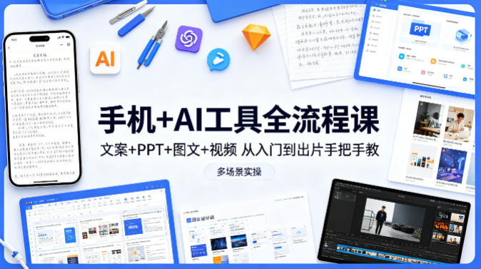 手机+AI工具全流程课，文案+PPT+图文+视频，从入门到出片手把手教，多场景实操-初遇