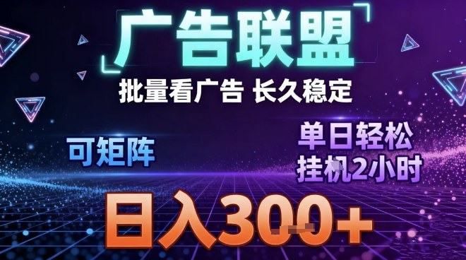 最新广告联盟全自动掘金，长期稳定，单窗口最高收益30+，可矩阵日入3张【揭秘】-初遇