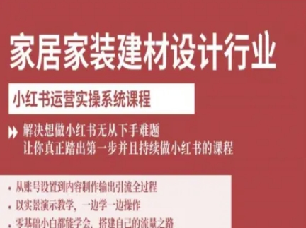 家居家装建材设计行业小红书运营实操系统课程,解决想做小红书无从下手难题让你真正踏出第一步-初遇