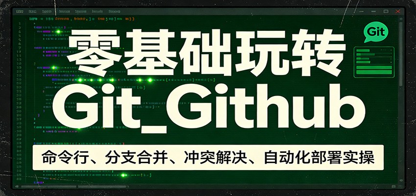 零基础玩转Git_Github：命令行、分支合并、冲突解决、自动化部署实操-初遇