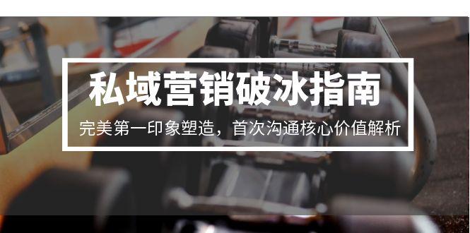 私域营销破冰指南,完美第一印象塑造,首次沟通核心价值解析-初遇