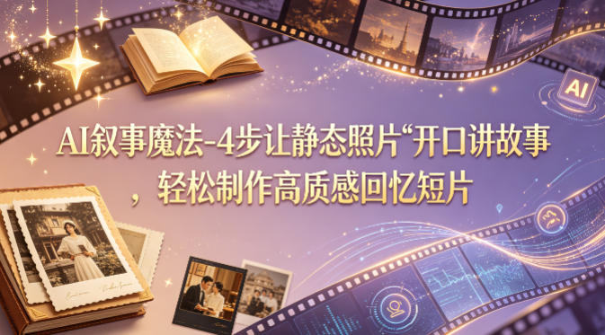 AI叙事魔法-4步让静态照片“开口讲故事”，轻松制作高质感回忆短片-初遇