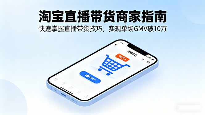 淘宝直播带货商家指南，快速掌握直播带货技巧，实现单场GMV破10万-初遇