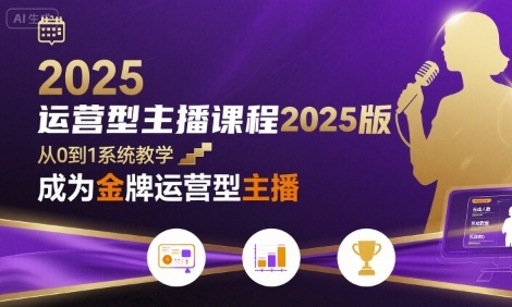 运营型主播课程2025版,从0到1教你成为金牌运营型主播-初遇