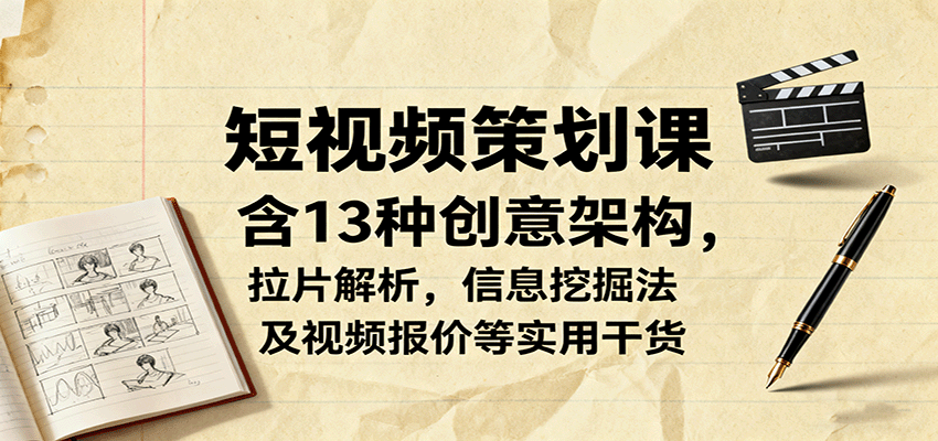短视频策划课,含13种创意架构,拉片解析,信息挖掘法及视频报价等实用干货-初遇