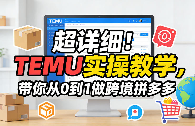 超详细！TEMU实操教学，带你从0到1做跨境拼多多-初遇