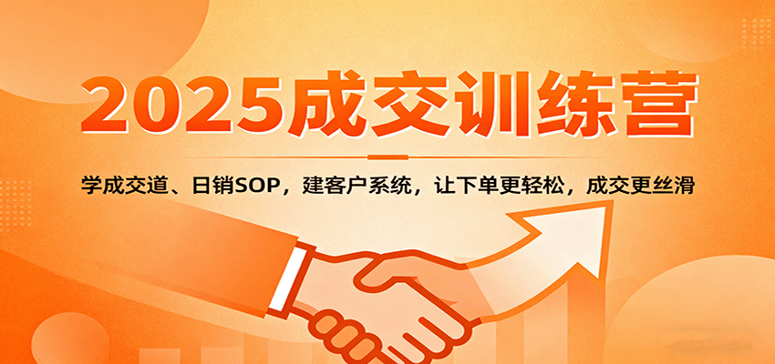 2025成交实战训练营:学成交道、日销SOP,建客户系统,让下单更轻松,成交更丝滑-初遇
