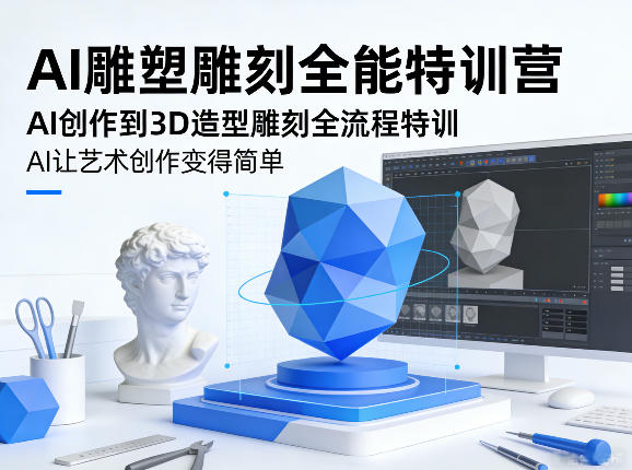 AI雕塑雕刻全能特训营，AI创作到3D造型雕刻全流程特训，AI让艺术创作变得简单-初遇
