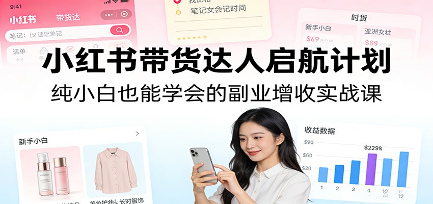 小红书带货达人启航计划：纯小白也能学会的副业增收实战课-初遇