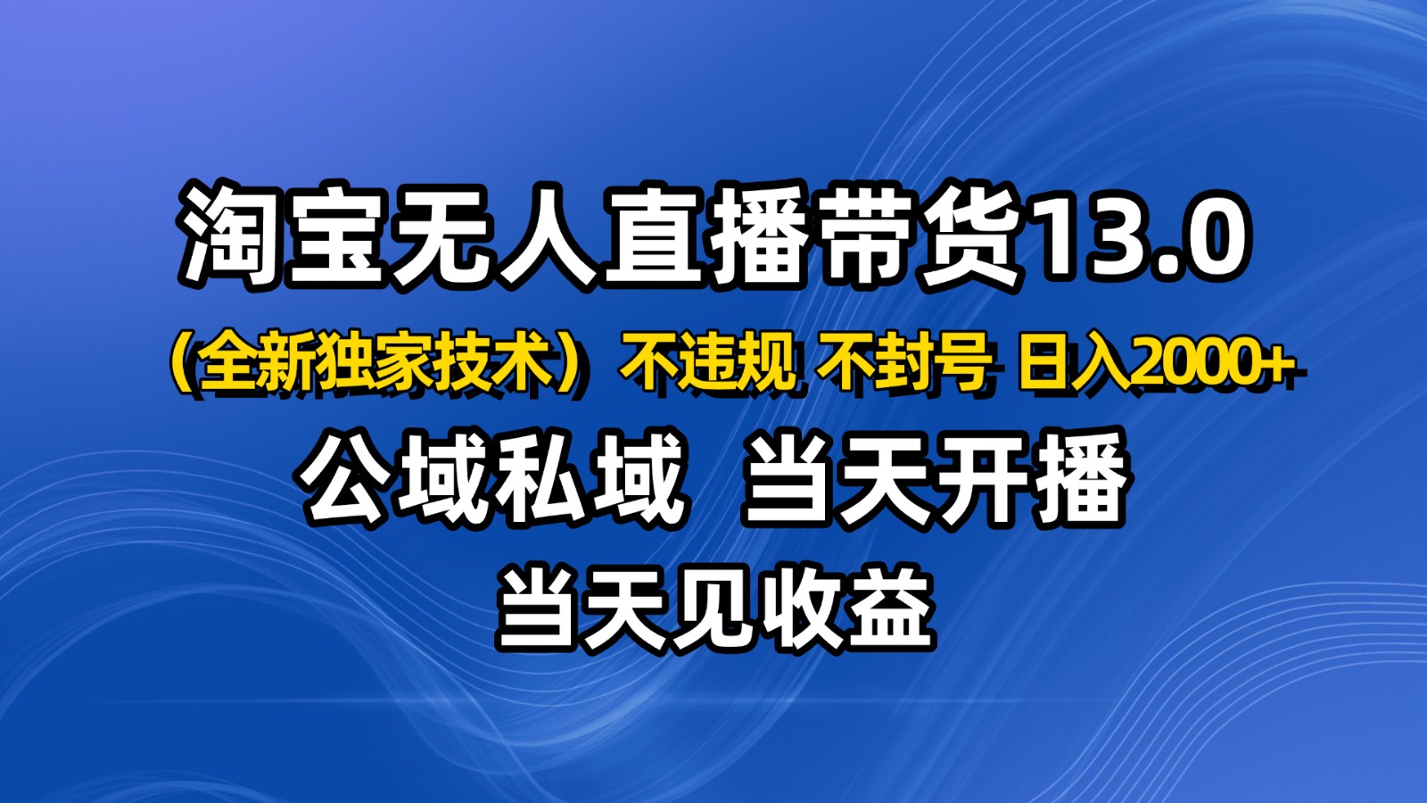 淘宝无人直播13.0,公域私域技术,不封号,不违规 布局下半年旺季赛道,日入2000+-初遇