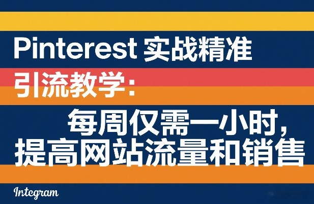 Pinterest实战精准引流教学：每周仅需一小时，提高网站流量和销售-初遇