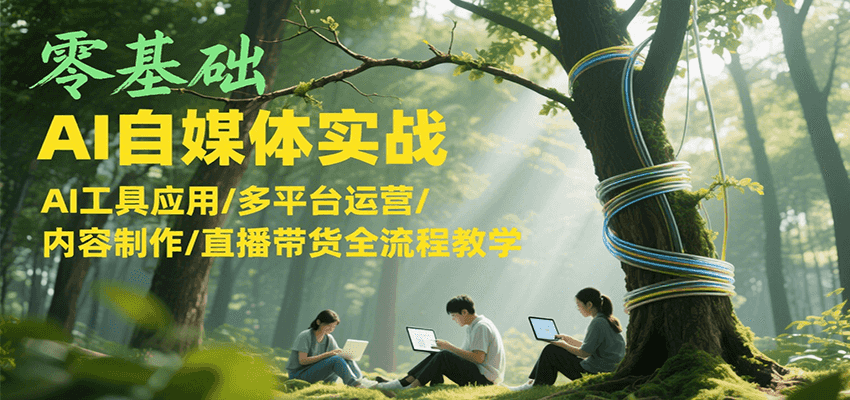 零基础AI自媒体实战,AI工具应用/多平台运营/内容制作/直播带货全流程教学-初遇