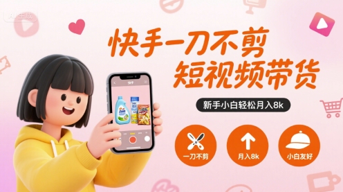 快手一刀不剪短视频带货,新手小白轻松月入8k-初遇