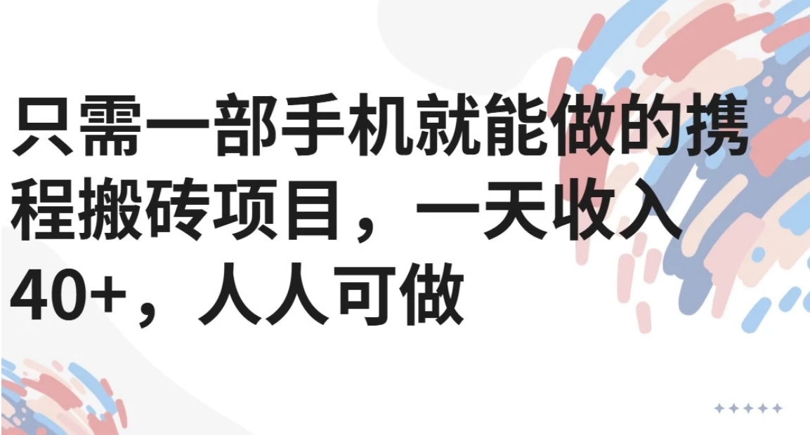只需一部手机就能做的携程搬砖项目,一天收入40+,人人可做-初遇
