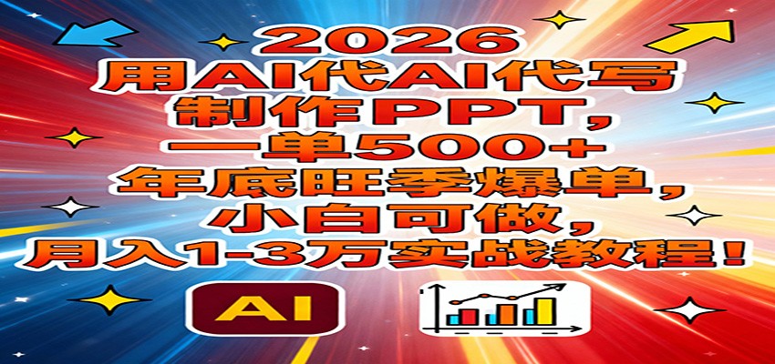 2026用AI代写制作PPT，一单500+，年底旺季爆单，小白可做，月入1-3万实战教程-初遇