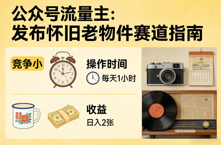 公众号流量主之发布怀旧老物件赛道，竞争小，每天操作1小时，日入2张-初遇