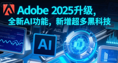 Adobe 2025升级，全新AI功能，新增超多黑科技-初遇