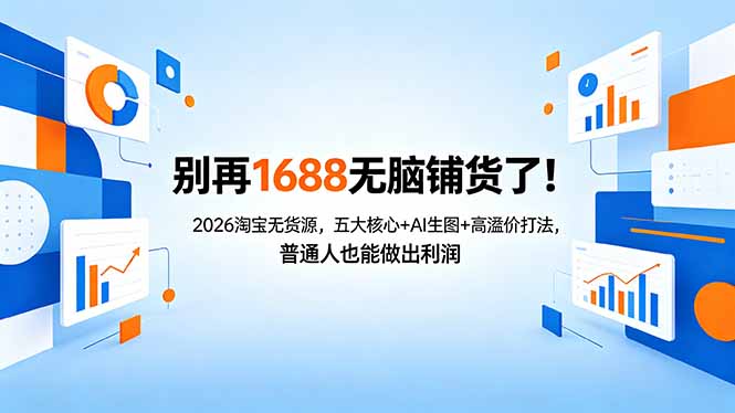 别再1688无脑铺货了！2026淘宝无货源，五大核心+AI生图+高溢价打法，普通人也能做出利润-初遇