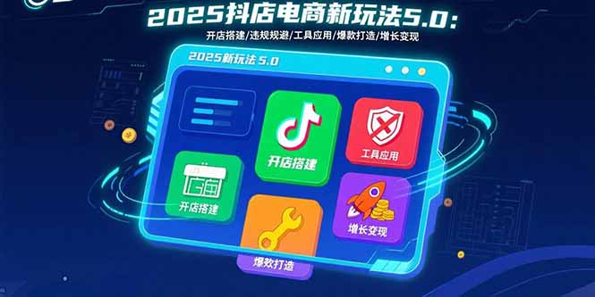 2025抖店电商新玩法5.0:开店搭建/违规规避/工具应用,快速掌握基础运营...-初遇