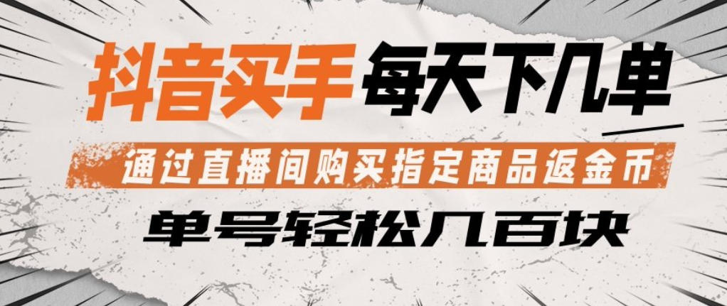 抖音买手通过直播间购买指定商品返金币，每天几单，轻松日入几张【揭秘】-初遇