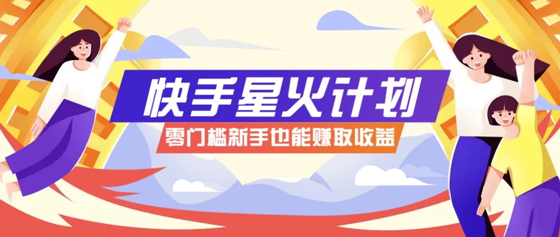 快手星火计划，零门槛、零粉丝也能参与，而且收益可观，一条视频爆赚7000+！-初遇