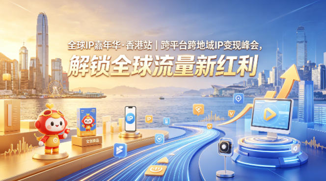 全球IP嘉年华·香港站｜跨平台跨地域IP变现峰会，解锁全球流量新红利-初遇