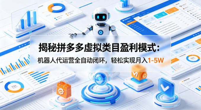揭秘拼多多虚拟类目盈利模式：机器人代运营全自动闭环，轻松实现月入1-5W-初遇