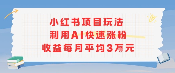 小红书商单项目新玩法，利用AI快速涨粉收益每月平均3W-初遇