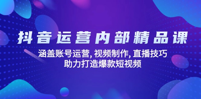 抖音运营内部精品课:涵盖账号运营, 视频制作, 直播技巧, 助力打造爆款...-初遇