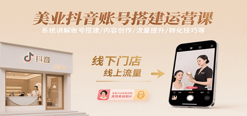 美业抖音账号搭建运营课,系统讲解账号搭建/内容创作/流量提升/转化技巧等-初遇