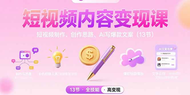 短视频内容变现课：短视频制作、创作思路、Ai写爆款文案(13节-初遇