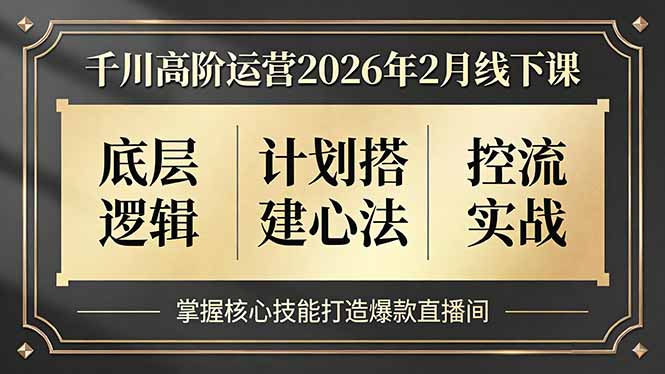 千川高阶运营2026年2月线下课，底层逻辑、计划搭建心法、控流实战，掌握核心技能打造爆款直播间-初遇