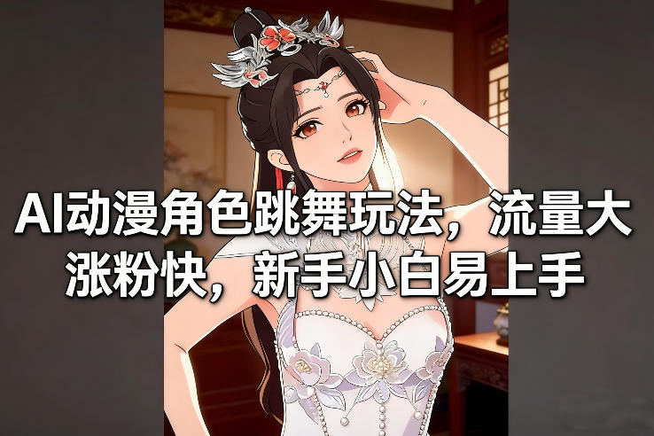 AI动漫角色跳舞玩法，流量大涨粉快，新手小白易上手-初遇