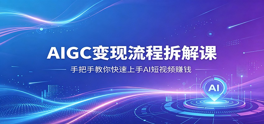 AIGC变现流程拆解课，手把手教你快速上手AI短视频赚钱-初遇